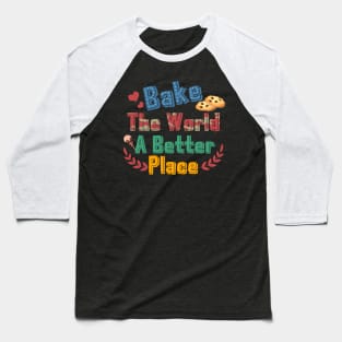 Bake The World  A Better Place Baseball T-Shirt